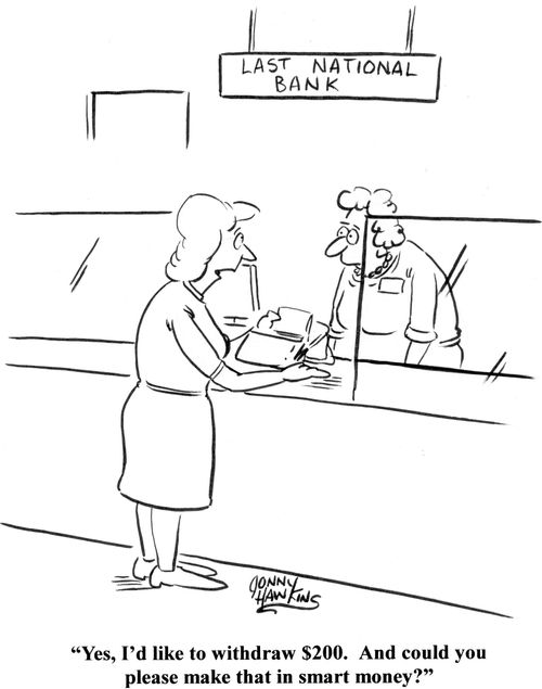 'Yes, I'd like to withdraw $200.  And could you make that in smart money?'