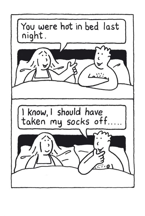 'You were hot in bed last night.' 'I know, I should have taken my socks off.'