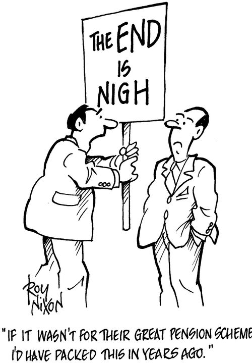 'If it wasn't for their great pension scheme I'd have packed this in years ago.'