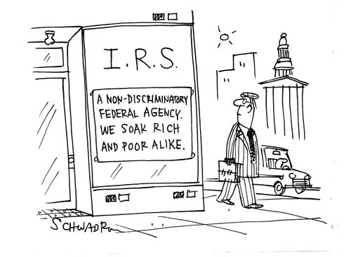 I.R.S. - A non-discriminatory federal agency. We Soak rich and poor alike.
