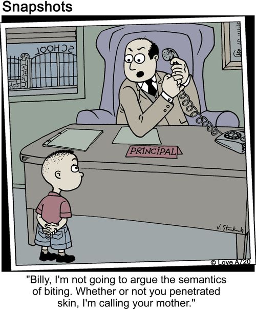 'Billy, I'm not going to argue the semantics of biting. Whether or not you penetrated the skin, I'm calling your mother.'