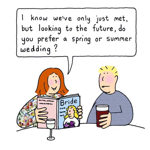 "I know we've only just met, but looking to the future, do you prefer a spring or summer wedding?"