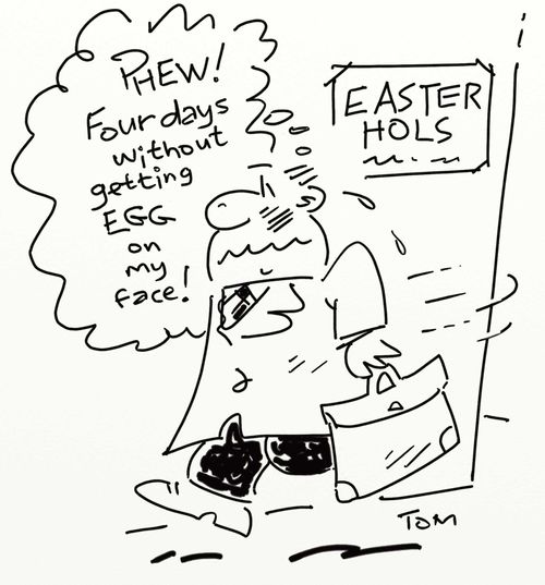 'Phew! Four days without getting egg on my face!'