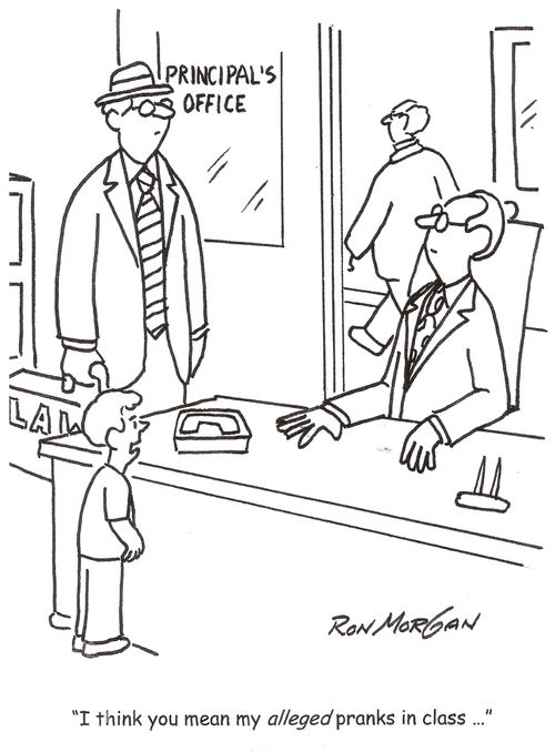 'I think you mean my alleged pranks in class.'