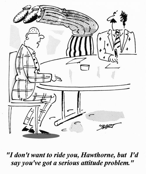 'I don't want to ride you, Hawthorne, but I'd say you've got a serious attitude problem.'