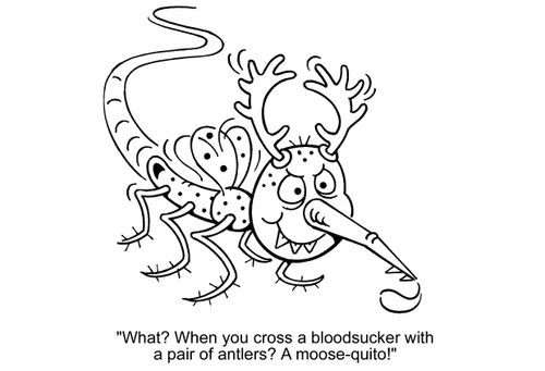 'What? When you cross a bloodsucker with a pair of antlers? A moose-quito!'