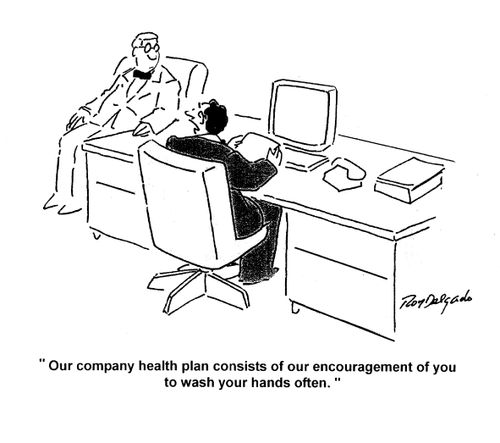 'Our company health plan consists of our encouragement of you to wash your hands often.'
