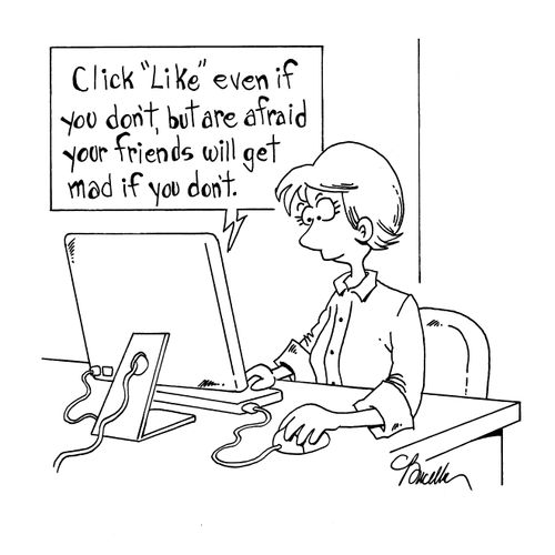 'Click 'Like' even if you don't, but are afraid your friends will get mad if you don't.'