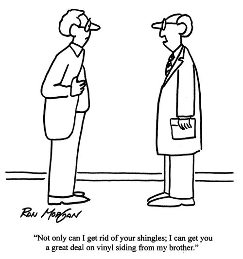 'Not only can I get rid of your shingles; I can get you a great deal on vinyl siding from my brother.'