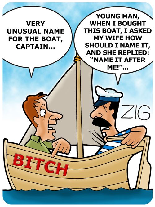 'Very unusual name for the boat, captain...' - 'Young ma, when I bought this boat, I asked my wife how should I name it, and she replied:'Name it after me!''