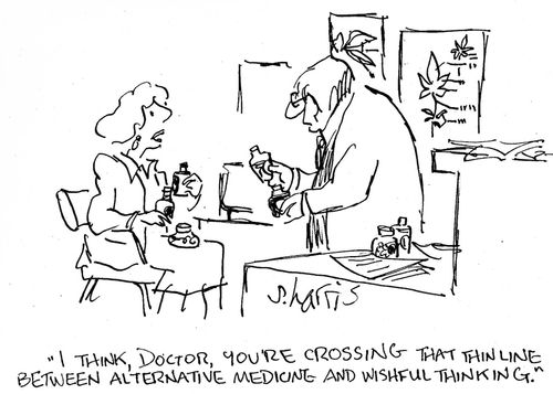 'I think, doctor, you're crossing that think line between alternative medicine and wishful thinking.'
