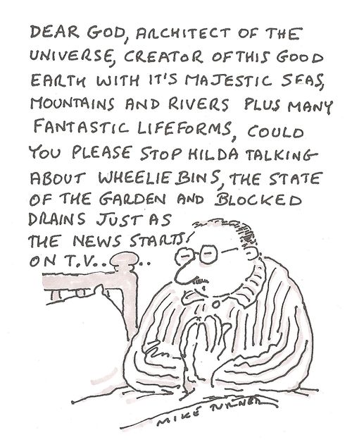 Dear God, Architect of the universe, creator of this good earth with it's majestic seas, mountains and rivers plus many fantastic lifeforms, could you please stop Hilda....'
