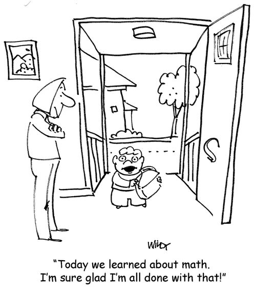 'Today we learned about math. I'm sure glad I'm all done with that!'