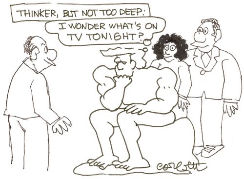 Thinker, but not too deep:  'I wonder what's on TV tonight?'