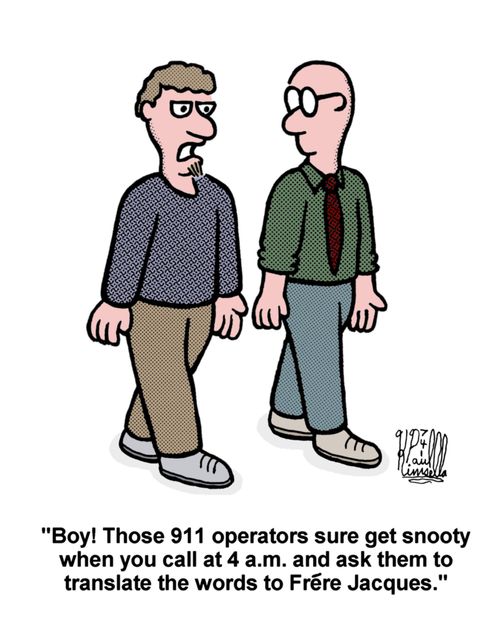 'Boy! Those 911 operators sure get snooty when you call at 4 a.m. and ask them to translate the words to Frere Jacques.'