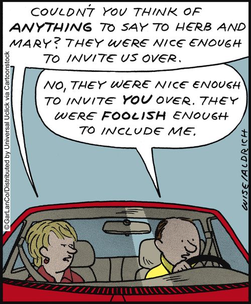 'Couldn't you think of anything to say to Herb and Mary? They were nice enough to invite us over.'
