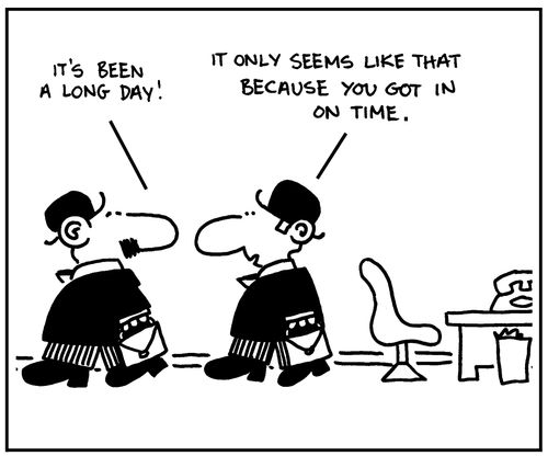 'It only seems like that because you got in on time.'