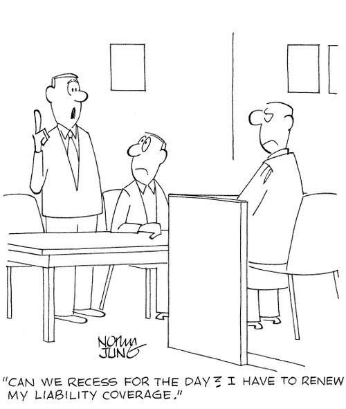 'Can we recess for the day? I have to renew my liability coverage.'