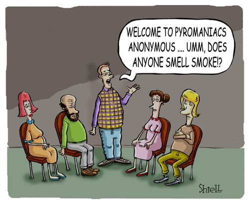'Welcome to Pyromaniacs Anonymous. . . um, does anyone smell smoke!?' 