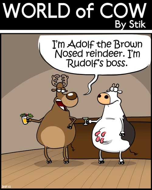 'I'm Adolf the Brown Nosed reindeer. I'm Rudolf's boss.'