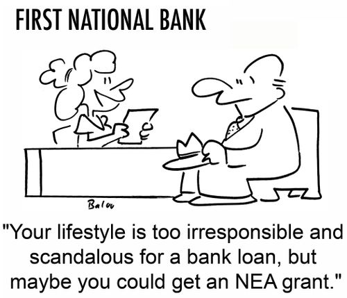 'Your lifestyle is too irresponsible and scandalous for a bank loan, but maybe you could get an NEA grant.'