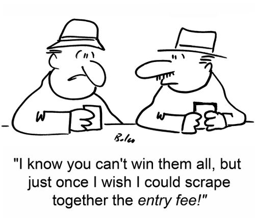 'I know you can't win them all, but just once I wish I could scrape together the entry fee!'