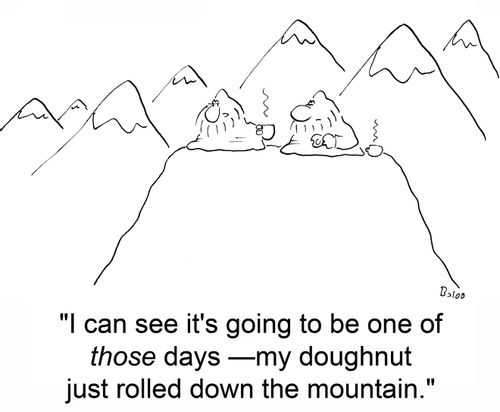 'I can see it's going to be one of those days — my doughnut just rolled down the mountain.'