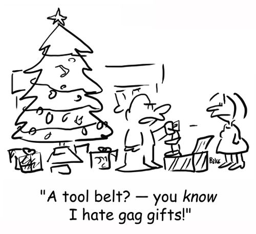 'A tool belt? -- you know I hate gag gifts!'