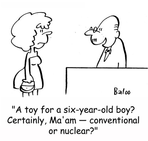 'A toy for a six-year-old boy? Certainly, Ma'am -- conventional or nuclear?'
