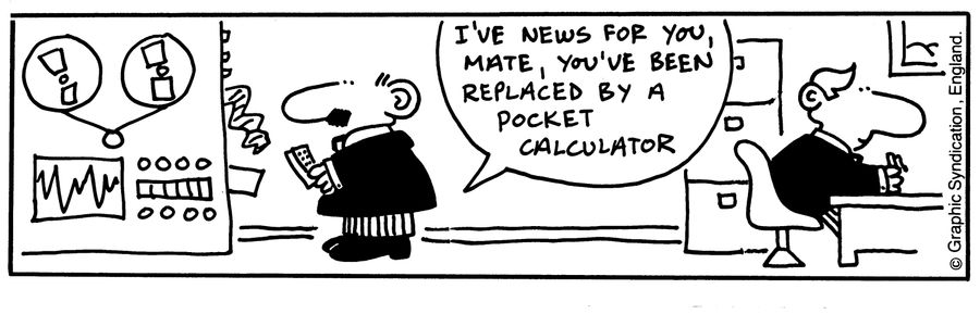'I've news for you mate, you've been replaced by a pocket computer.'