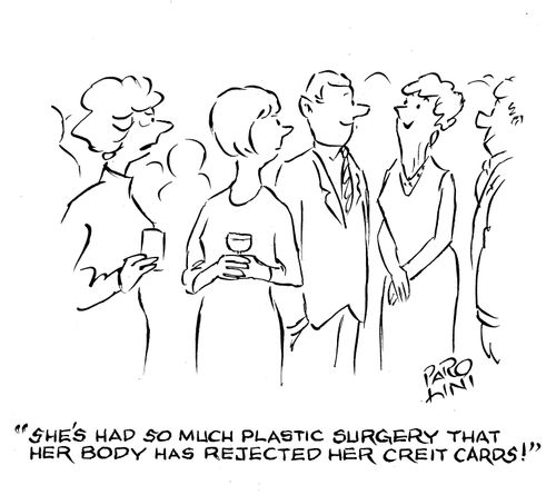 'She's had so much plastic surgery that her body has rejected her credit cards!'