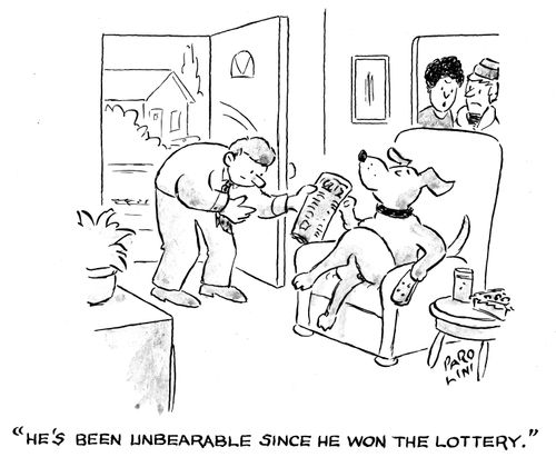 'He's been unbearable since he won the lottery.'