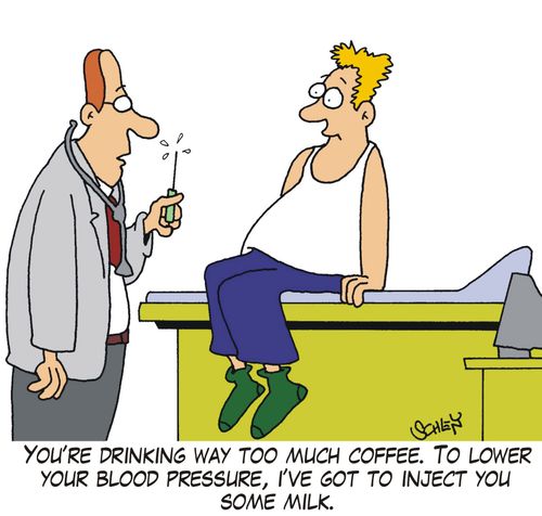 'You're drinking way too much coffee. To lower your blood pressure, I've got to inject you some milk.'