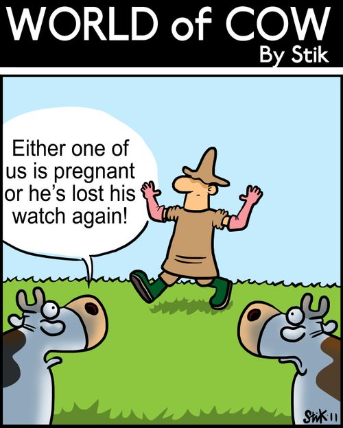 Either one of us is pregnant, or he's lost his watch again!
