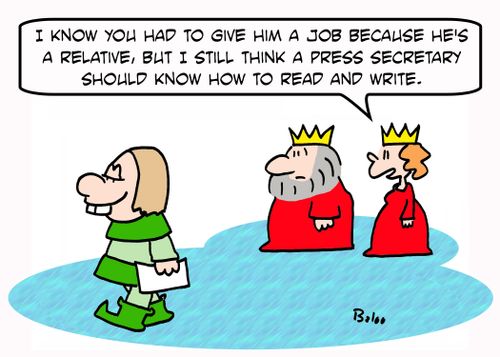 'I know you had to give him a job because he's a relative, but I still think a Press Secretary should know how to read and write.'