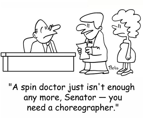 'A spin doctor just isn't enough any more, Senator - you need a choreographer.' 