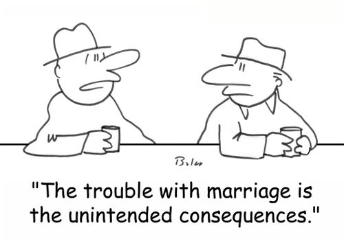 'The trouble with marriage is the unintended consequences.'