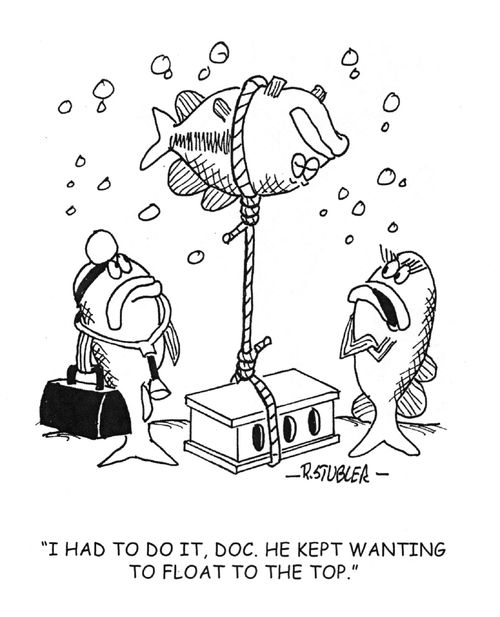 'I had to do it, Doc.He kept wanting to float to the top.'