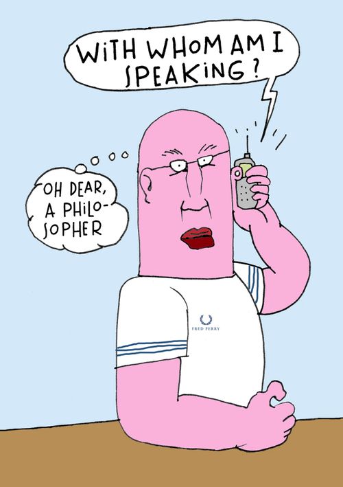 'Oh dear, a philosopher!'