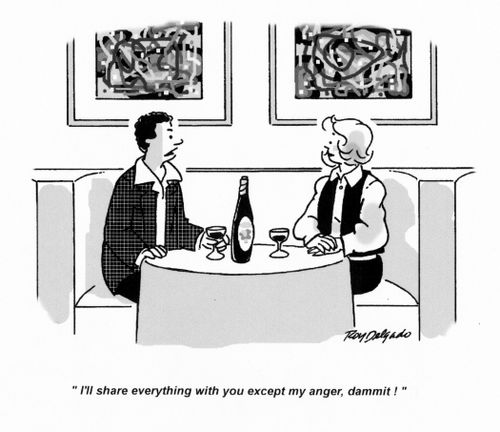 'I'll share everything with you except my anger, dammit!'