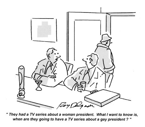 'They had a TV series about a woman president. What I want to know is, when are they going to have a TV series about a gay president?'
