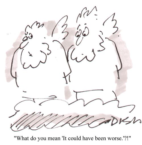'What do you mean 'It could have been worse'?!'