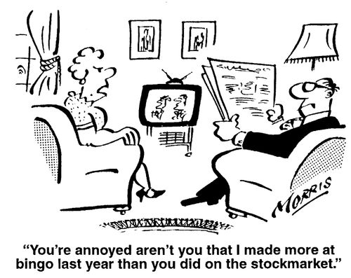 "You're annoyed aren't you that I made more at bingo last year than you did on the stock market."