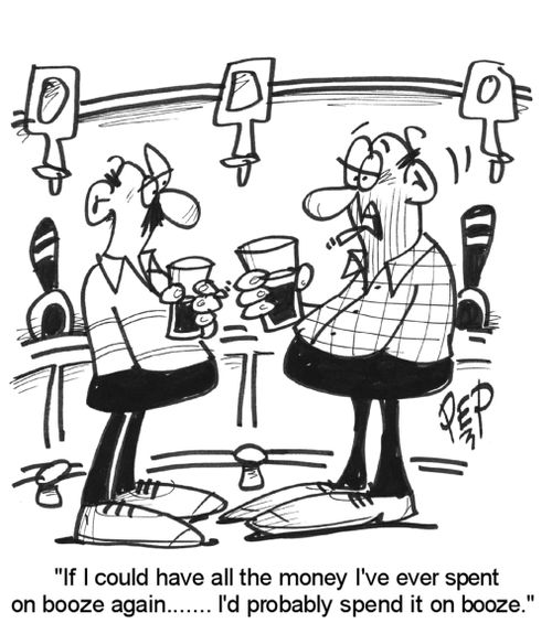 "If I ever could have all the money back that I'd spent on booze..."