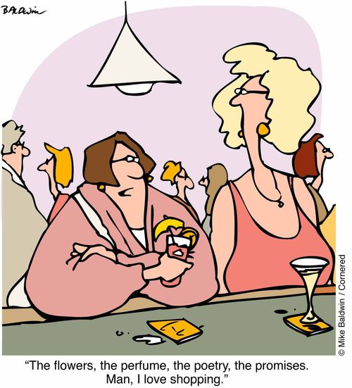 "The flowers, the perfume, the poetry, the promises. Man, I love shopping"