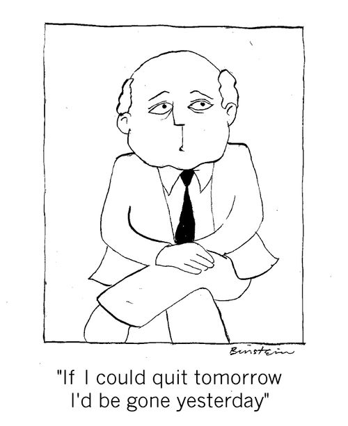 "If I could quit tomorrow, I'd be gone yesterday."