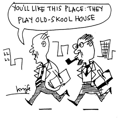 "You'll like this place: they play old skool house."