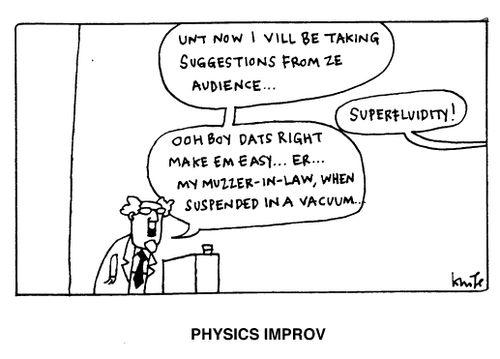 Physics Improv. "I now vill be taking suggestions from ze audience..."