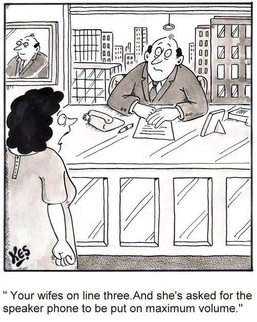 'Your wife's on line three. And she's asked for the speaker phone to be put on full volume.'