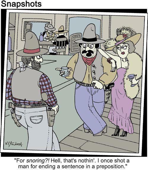 Cowboy in Old West boasts of having shot a guy for ending a sentence in a preposition.